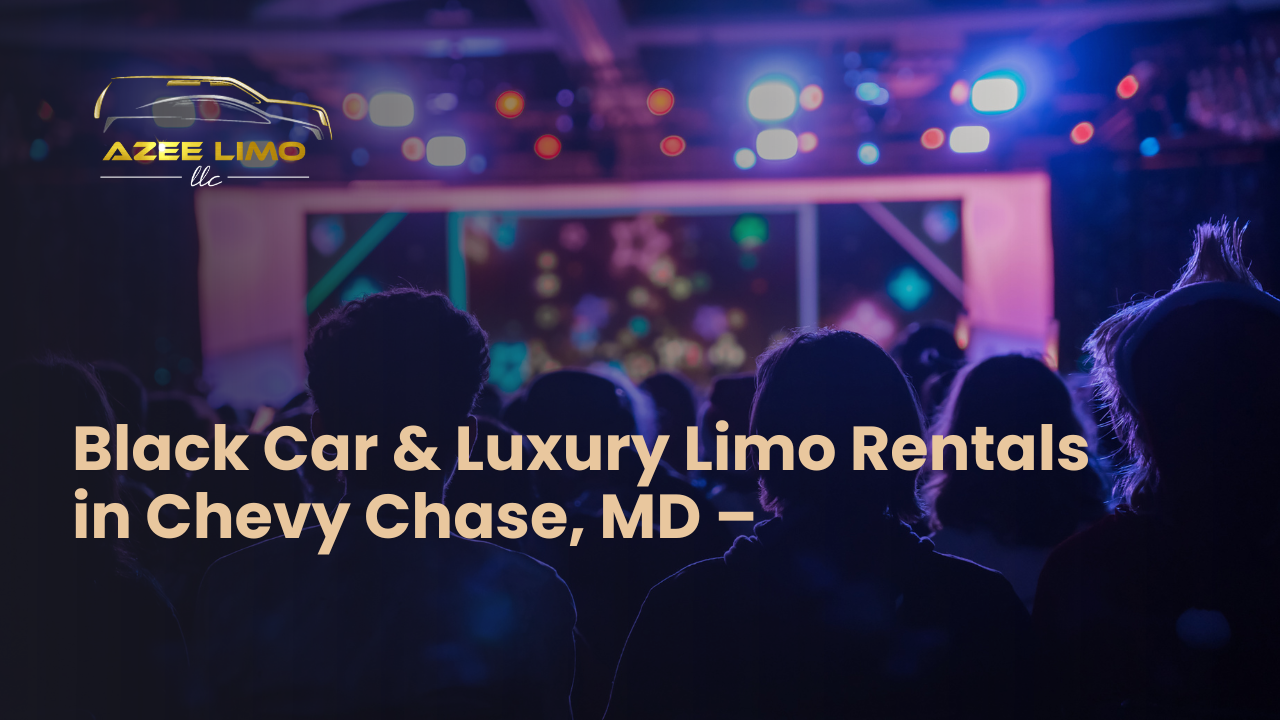 Black Car & Luxury Limo Rentals in Chevy Chase, MD – Event & Concert Travel | Azee Limo